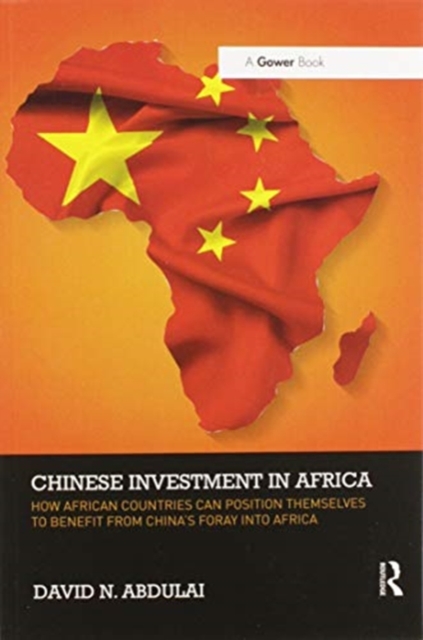 Chinese Investment in Africa : How African Countries Can Position Themselves to Benefit from China’s Foray into Africa, Paperback / softback Book