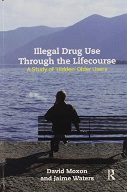 Illegal Drug Use Through The Lifecourse : A Study Of 'Hidden' Older Users, Paperback / softback Book