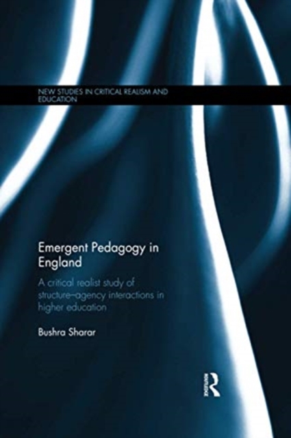 Emergent Pedagogy in England : A Critical Realist Study of Structure-Agency Interactions in Higher Education, Paperback / softback Book