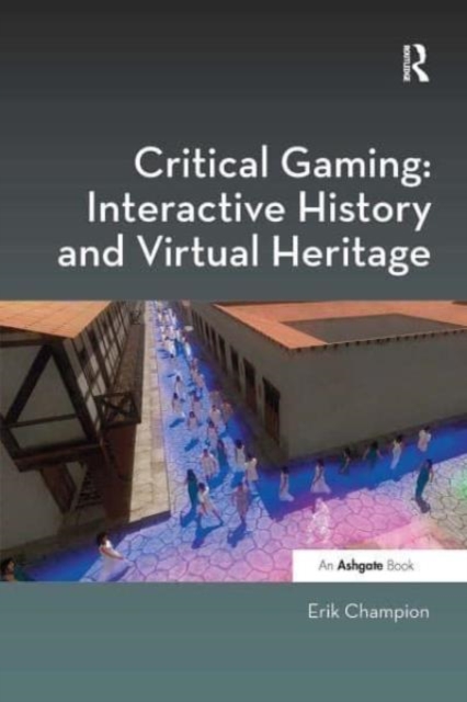 Critical Gaming: Interactive History and Virtual Heritage, Paperback / softback Book