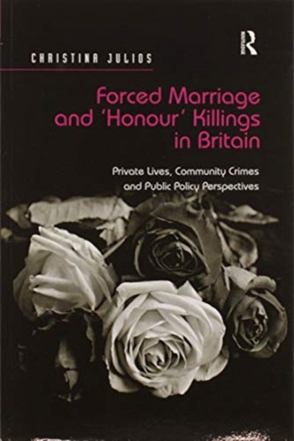 Forced Marriage and 'Honour' Killings in Britain : Private Lives, Community Crimes and Public Policy Perspectives, Paperback / softback Book