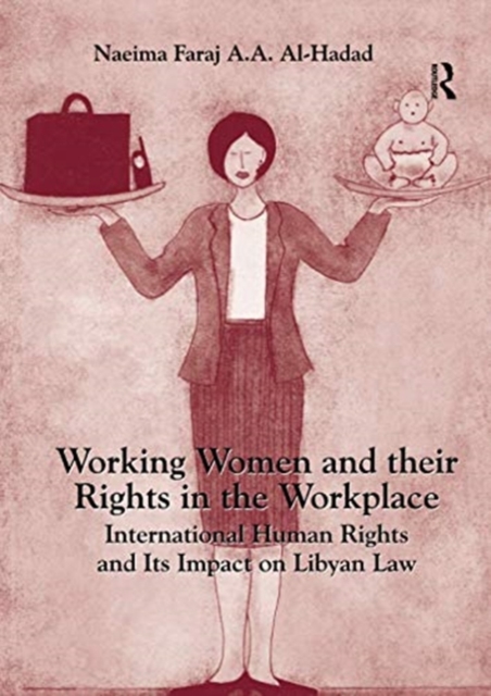 Working Women and their Rights in the Workplace : International Human Rights and Its Impact on Libyan Law, Paperback / softback Book