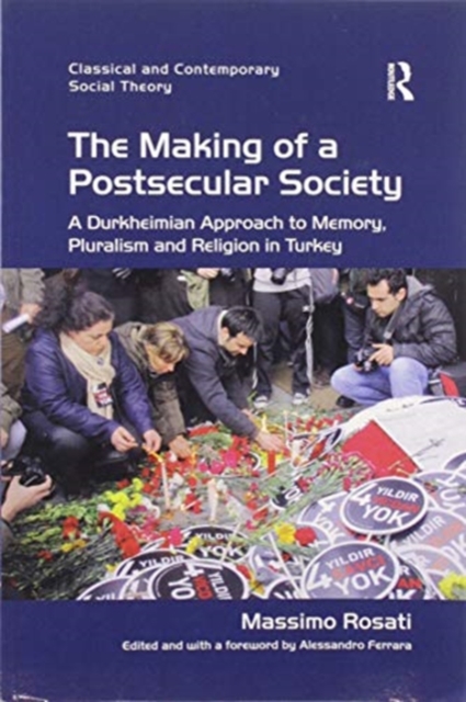 The Making of a Postsecular Society : A Durkheimian Approach to Memory, Pluralism and Religion in Turkey, Paperback / softback Book
