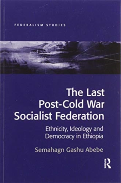 The Last Post-Cold War Socialist Federation : Ethnicity, Ideology and Democracy in Ethiopia, Paperback / softback Book