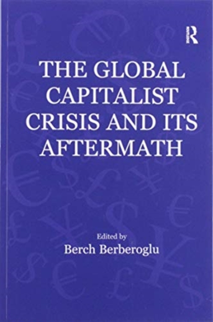 The Global Capitalist Crisis and Its Aftermath : The Causes and Consequences of the Great Recession of 2008-2009, Paperback / softback Book