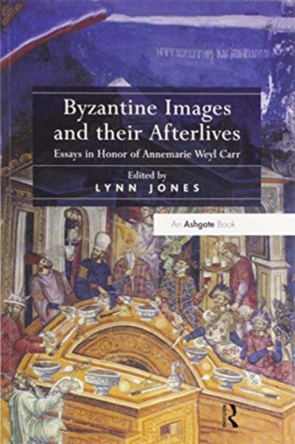 Byzantine Images and their Afterlives : Essays in Honor of Annemarie Weyl Carr, Paperback / softback Book