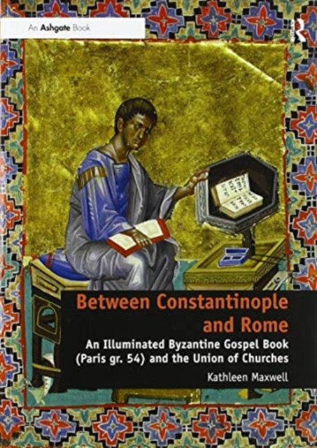 Between Constantinople and Rome : An Illuminated Byzantine Gospel Book (Paris gr. 54) and the Union of Churches, Paperback / softback Book