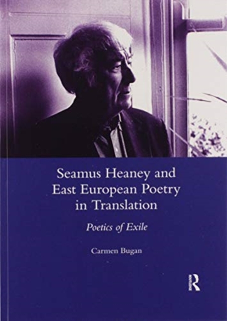 Seamus Heaney and East European Poetry in Translation : Poetics of Exile, Paperback / softback Book