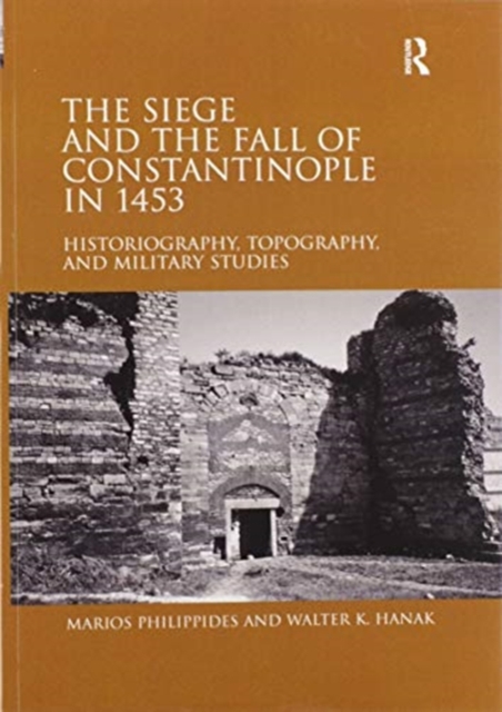 The Siege and the Fall of Constantinople in 1453 : Historiography, Topography, and Military Studies, Paperback / softback Book