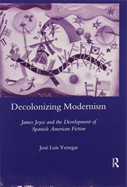 Decolonizing Modernism : James Joyce and the Development of Spanish American Fiction, Paperback / softback Book