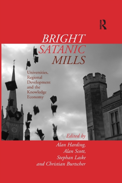 Bright Satanic Mills : Universities, Regional Development and the Knowledge Economy, Paperback / softback Book