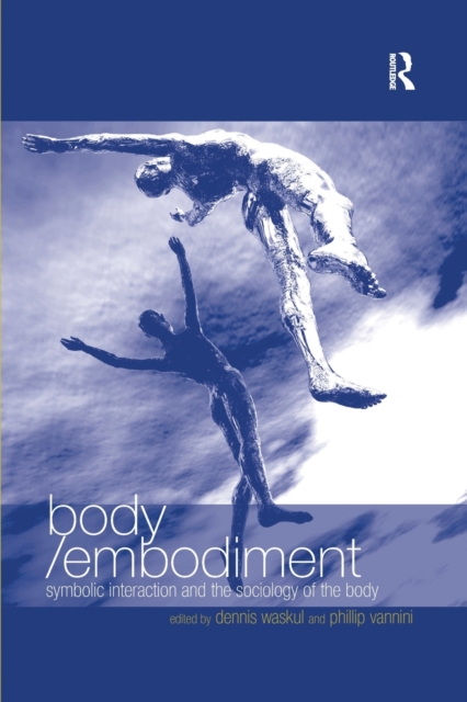 Body/Embodiment : Symbolic Interaction and the Sociology of the Body, Paperback / softback Book