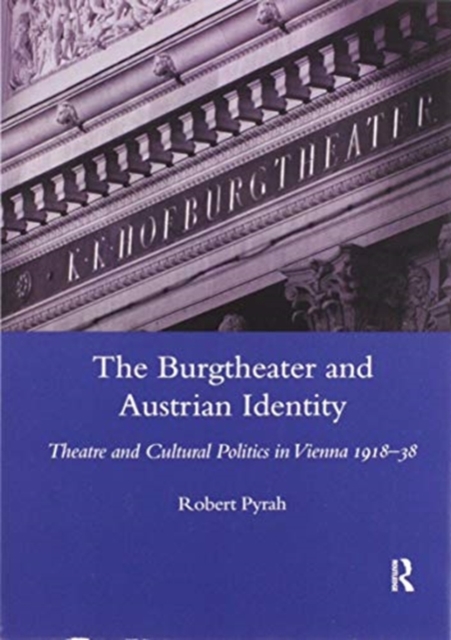 The Burgtheater and Austrian Identity : Theatre and Cultural Politics in Vienna, 1918-38, Paperback / softback Book
