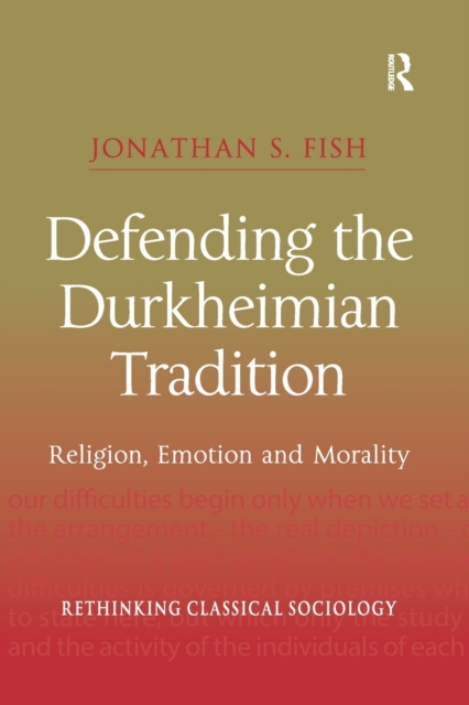 Defending the Durkheimian Tradition : Religion, Emotion and Morality, Paperback / softback Book