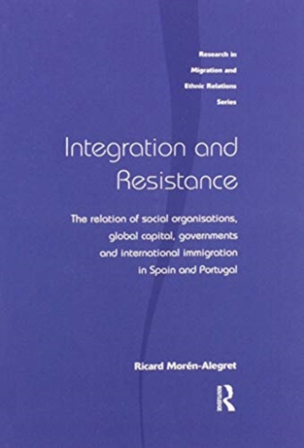 Integration and Resistance : The Relation of Social Organisations, Global Capital, Governments and International Immigration in Spain and Portugal, Paperback / softback Book