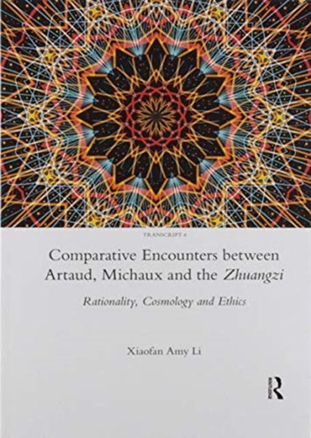 Comparative Encounters Between Artaud, Michaux and the Zhuangzi : Rationality, Cosmology and Ethics, Paperback / softback Book