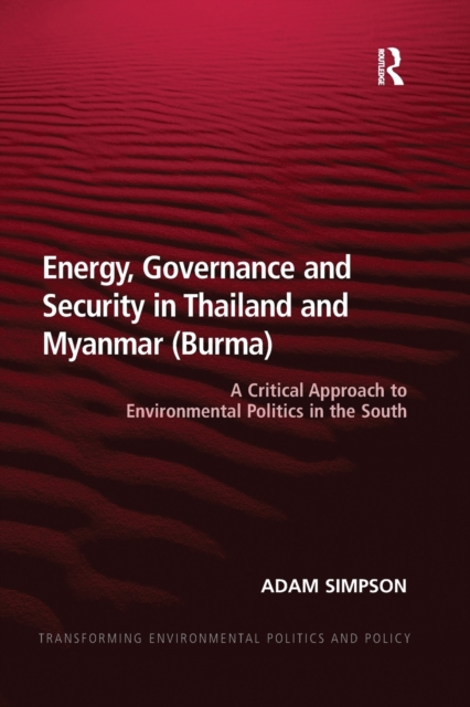 Energy, Governance and Security in Thailand and Myanmar (Burma) : A Critical Approach to Environmental Politics in the South, Paperback / softback Book