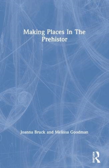Making Places In The Prehistoric World, Paperback / softback Book