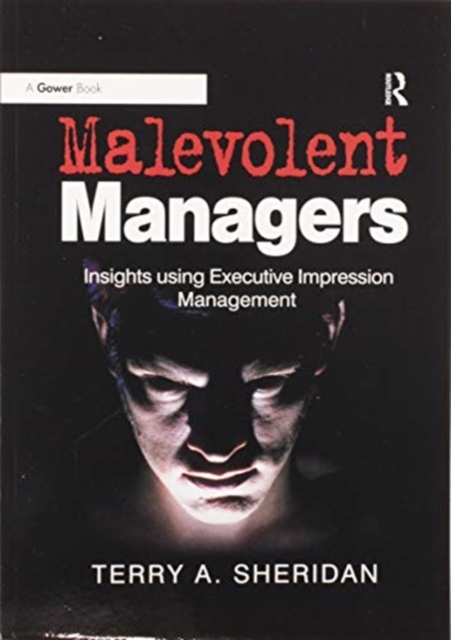 Malevolent Managers : Insights using Executive Impression Management, Paperback / softback Book