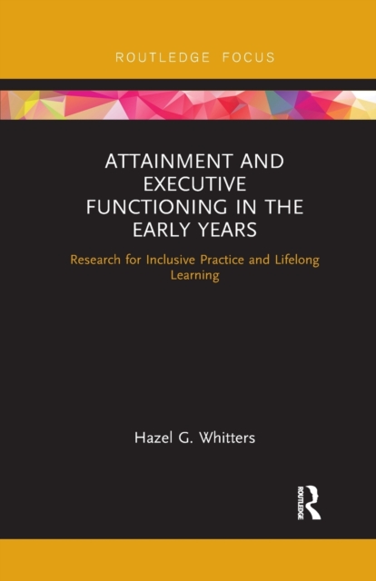 Attainment and Executive Functioning in the Early Years : Research for Inclusive Practice and Lifelong Learning, Paperback / softback Book