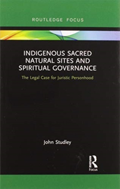 Indigenous Sacred Natural Sites and Spiritual Governance : The Legal Case for Juristic Personhood, Paperback / softback Book
