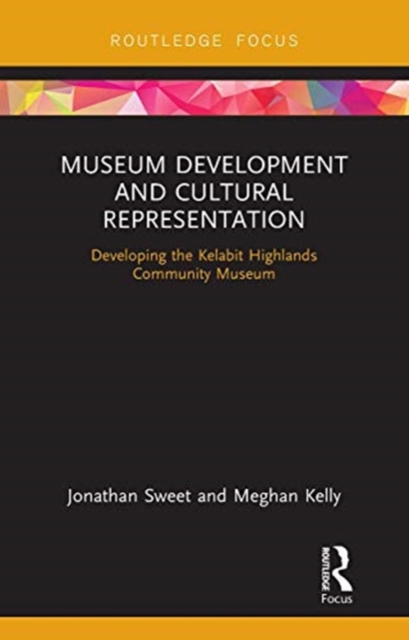 Museum Development and Cultural Representation : Developing the Kelabit Highlands Community Museum, Paperback / softback Book