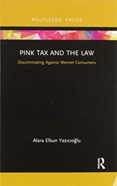 Pink Tax and the Law : Discriminating Against Women Consumers, Paperback / softback Book