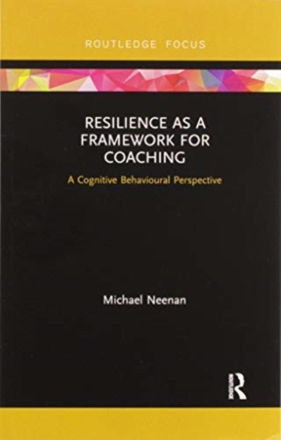 Resilience as a Framework for Coaching : A Cognitive Behavioural Perspective, Paperback / softback Book