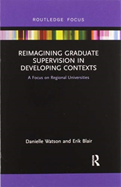 Reimagining Graduate Supervision in Developing Contexts : A Focus on Regional Universities, Paperback / softback Book