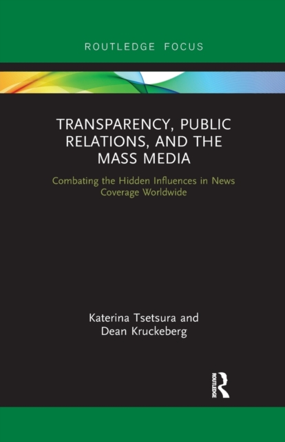 Transparency, Public Relations and the Mass Media : Combating the Hidden Influences in News Coverage Worldwide, Paperback / softback Book