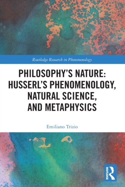 Philosophy's Nature: Husserl's Phenomenology, Natural Science, and Metaphysics, Paperback / softback Book