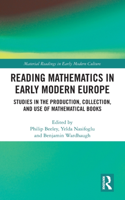 Reading Mathematics in Early Modern Europe : Studies in the Production, Collection, and Use of Mathematical Books, Hardback Book