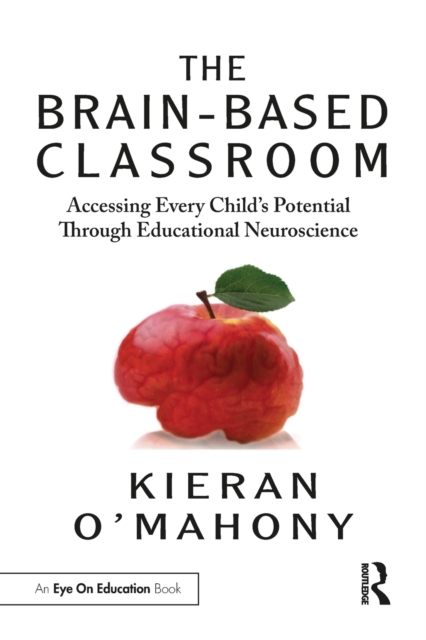 The Brain-Based Classroom : Accessing Every Child’s Potential Through Educational Neuroscience, Paperback / softback Book