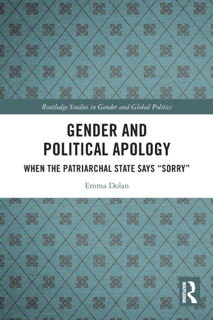 Gender and Political Apology : When the Patriarchal State Says “Sorry”, Paperback / softback Book