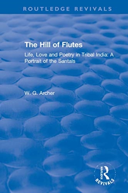 The Hill of Flutes : Life, Love and Poetry in Tribal India: A Portrait of the Santals, Hardback Book