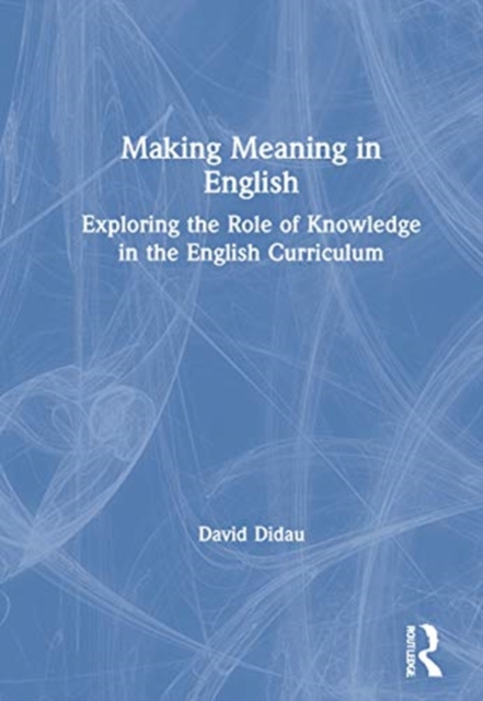 Making Meaning in English : Exploring the Role of Knowledge in the English Curriculum, Hardback Book