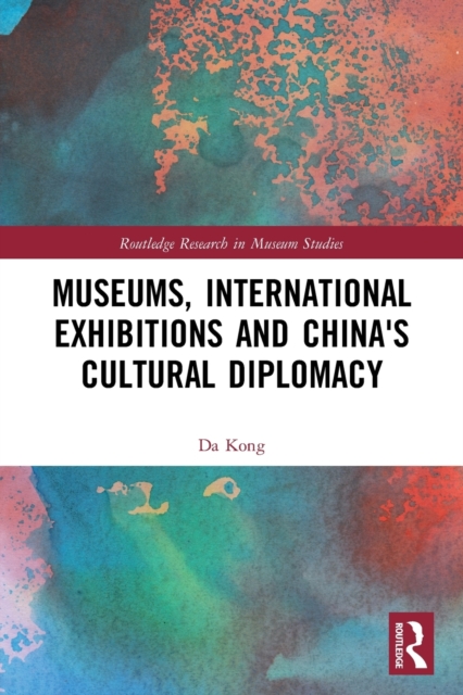 Museums, International Exhibitions and China's Cultural Diplomacy, Paperback / softback Book