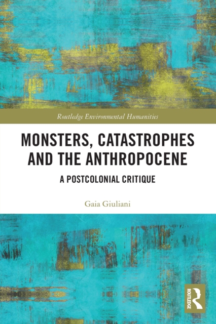 Monsters, Catastrophes and the Anthropocene : A Postcolonial Critique, Paperback / softback Book