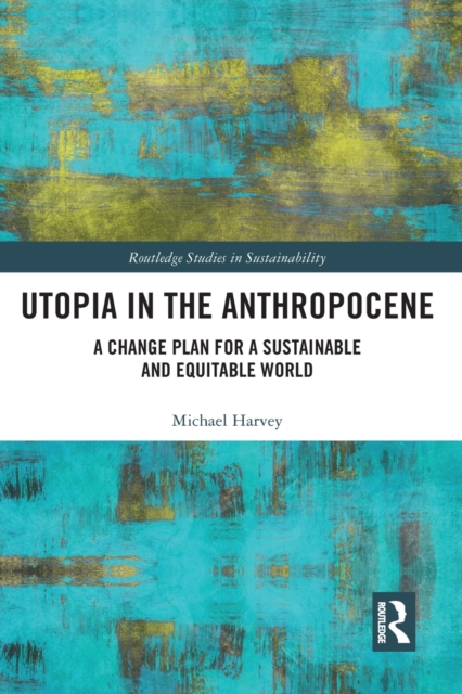Utopia in the Anthropocene : A Change Plan for a Sustainable and Equitable World, Paperback / softback Book