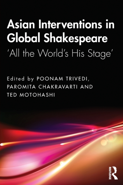 Asian Interventions in Global Shakespeare : ‘All the World’s His Stage’, Paperback / softback Book