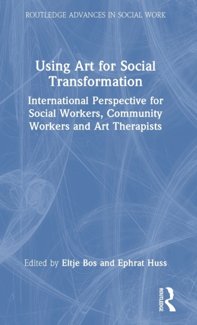 Using Art for Social Transformation : International Perspective for Social Workers, Community Workers and Art Therapists, Hardback Book