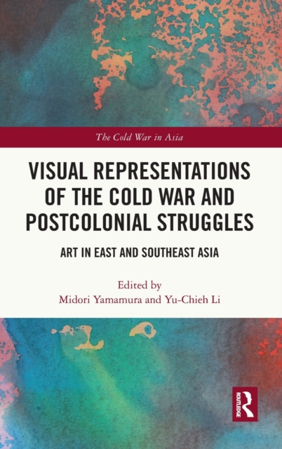Visual Representations of the Cold War and Postcolonial Struggles : Art in East and Southeast Asia, Hardback Book