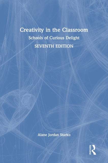 Creativity in the Classroom : Schools of Curious Delight, Hardback Book