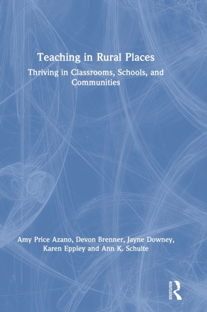 Teaching in Rural Places : Thriving in Classrooms, Schools, and Communities, Hardback Book
