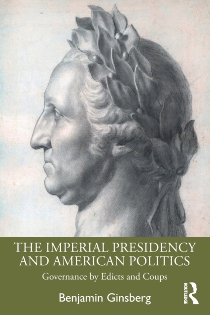 The Imperial Presidency and American Politics : Governance by Edicts and Coups, Paperback / softback Book