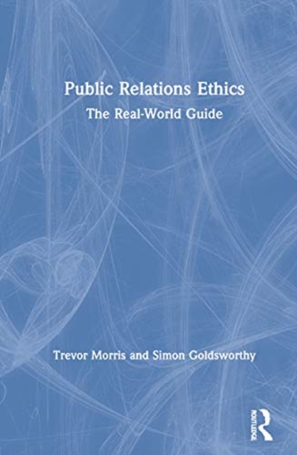 Public Relations Ethics : The Real-World Guide, Hardback Book