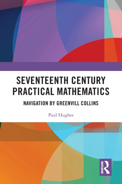 Seventeenth Century Practical Mathematics : Navigation by Greenvill Collins, Paperback / softback Book