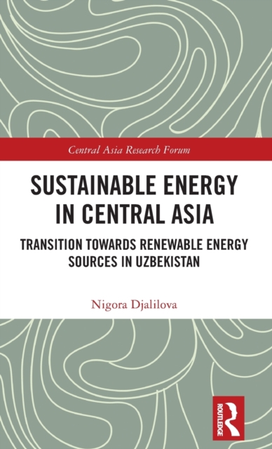 Sustainable Energy in Central Asia : Transition Towards Renewable Energy Sources in Uzbekistan, Hardback Book