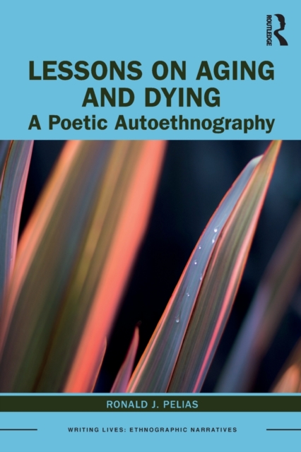Lessons on Aging and Dying : A Poetic Autoethnography, Paperback / softback Book