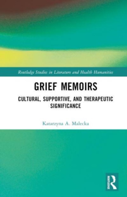 Grief Memoirs : Cultural, Supportive, and Therapeutic Significance, Hardback Book